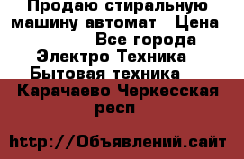 Продаю стиральную машину автомат › Цена ­ 2 500 - Все города Электро-Техника » Бытовая техника   . Карачаево-Черкесская респ.